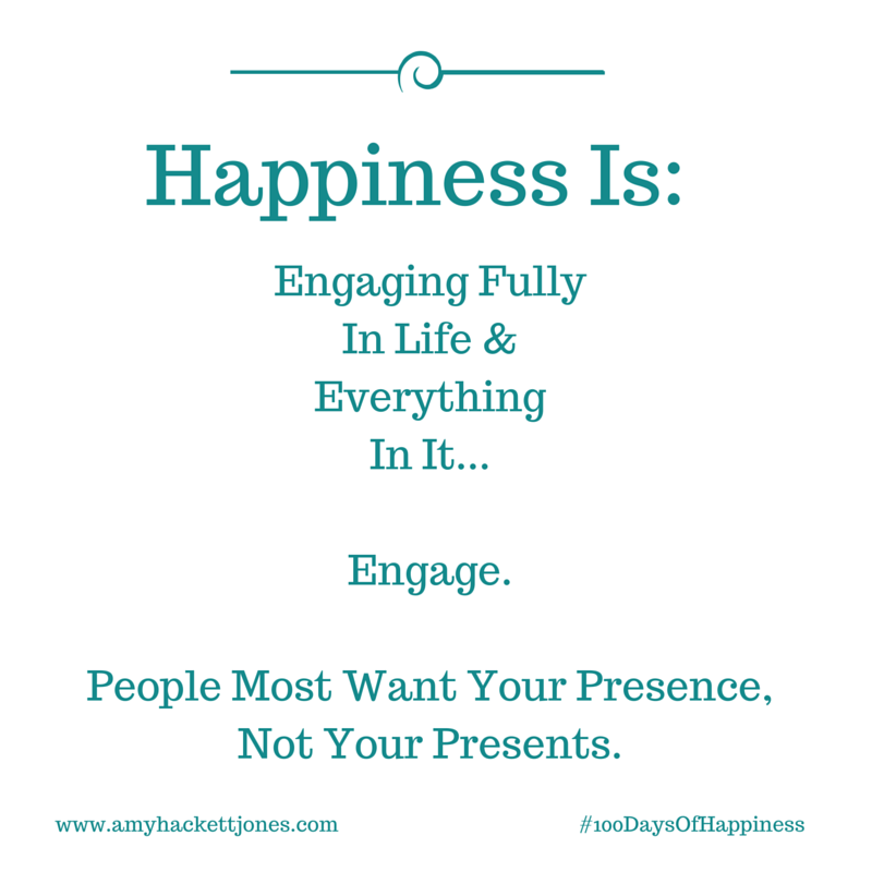 happiness is - Engage Fully